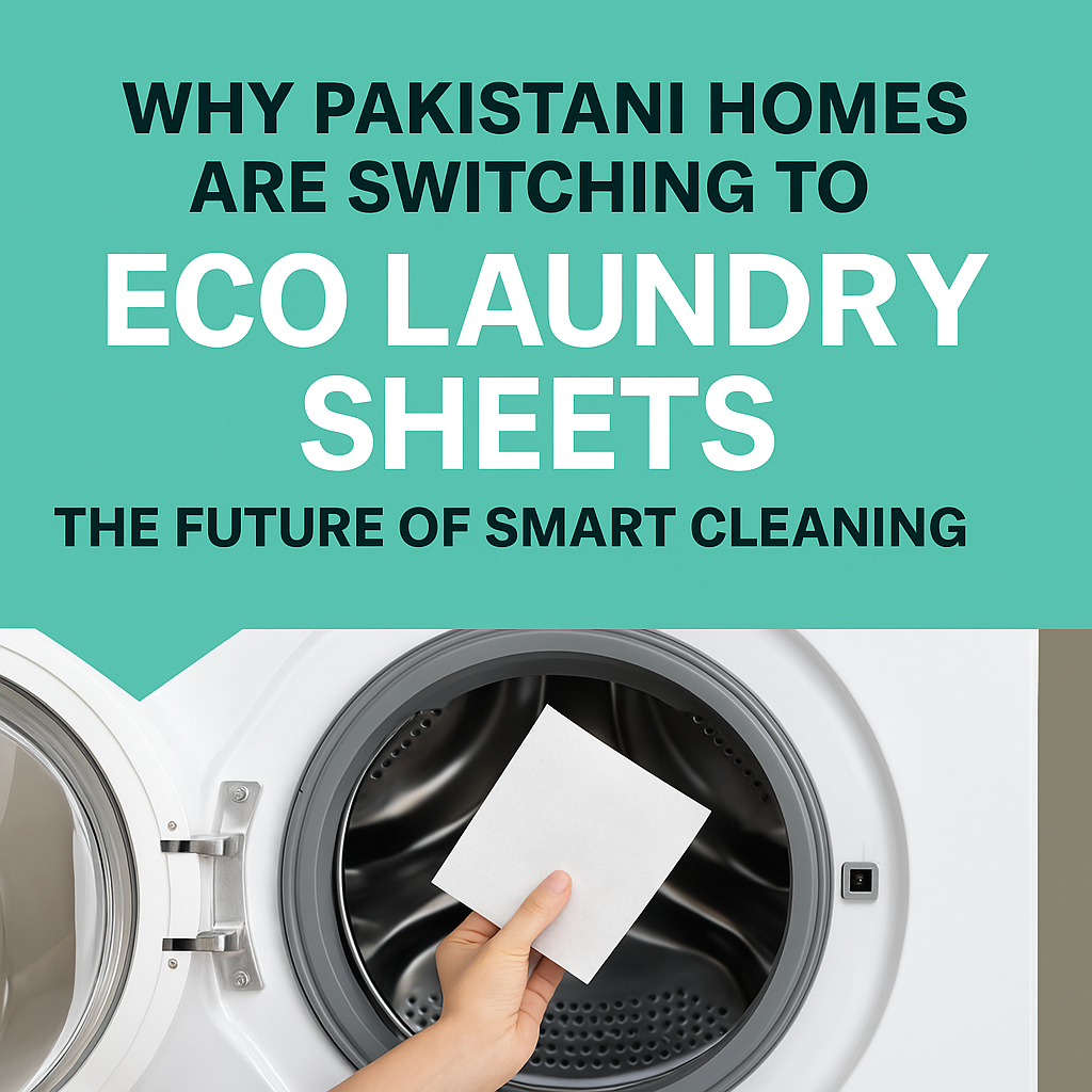 Why Pakistani Homes Are Switching to Eco Laundry Sheets: The Future of Smart Cleaning